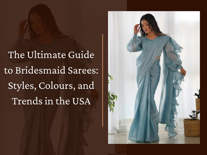 The Ultimate Guide to Bridesmaid Sarees: Styles, Colours, and Trends in the USA